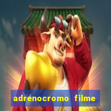 adrenocromo filme completo dublado